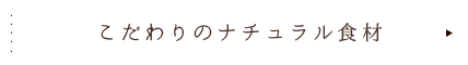 こだわりのナチュラル素材