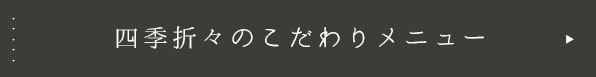 四季折々のこだわりメニュー