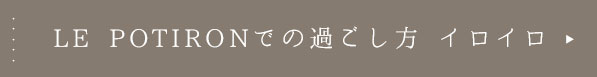 LE POTIRONでの過ごし方