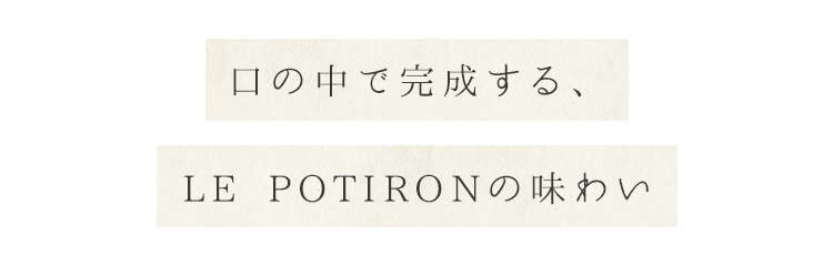 口の中で完成するLE POTIRONの味わい